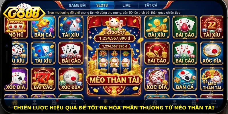 Chiến lược hiệu quả để tối đa hóa phần thưởng từ Mèo Thần Tài
