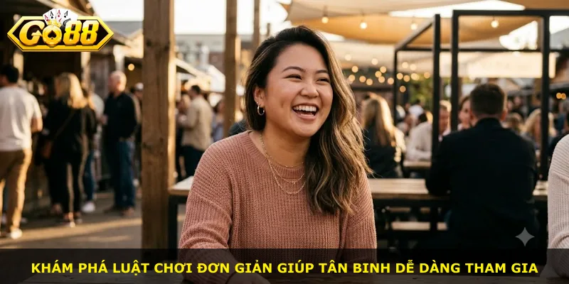 Khám phá luật chơi đơn giản giúp tân binh dễ dàng tham gia