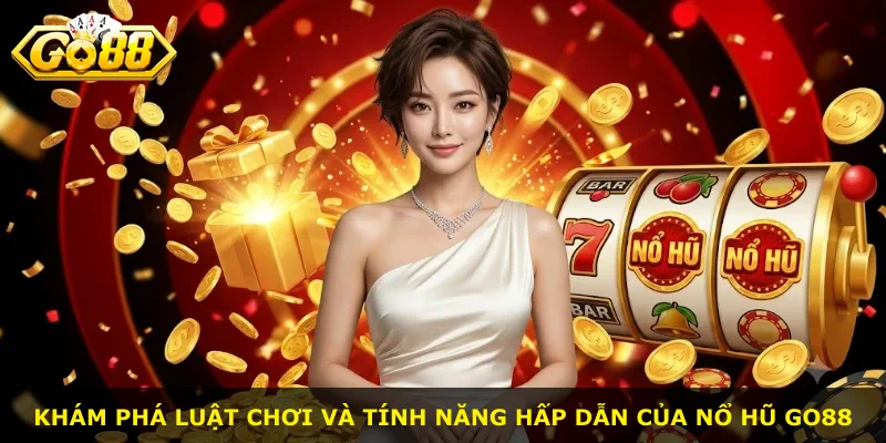 Khám phá luật chơi và tính năng hấp dẫn của nổ hũ Go88