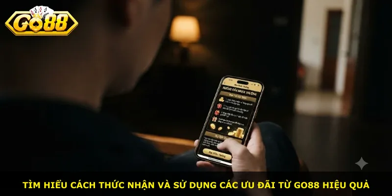 Tìm hiểu cách thức nhận và sử dụng các ưu đãi từ Go88 hiệu quả
